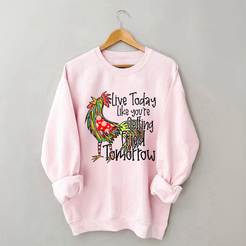 Live Today Like You're Gelling Tried Tomorrow Sweatshirt