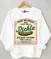 Male Me Green and Call me a Pickle Because I'm Done Dillin Sweatshirt 