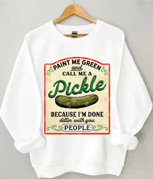Male Me Green and Call me a Pickle Because I'm Done Dillin Sweatshirt 