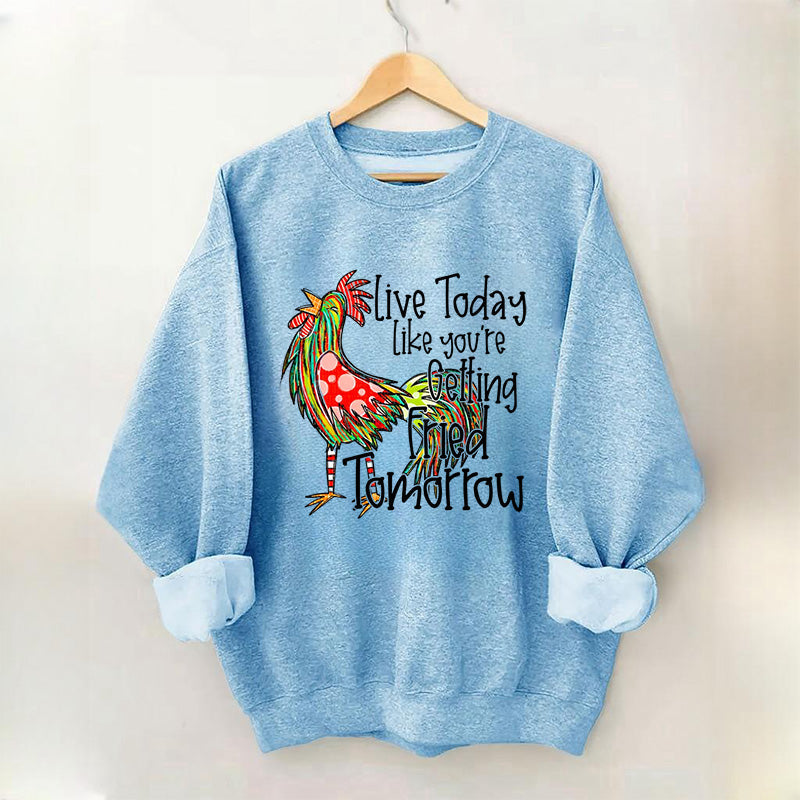 Live Today Like You're Gelling Tried Tomorrow Sweatshirt
