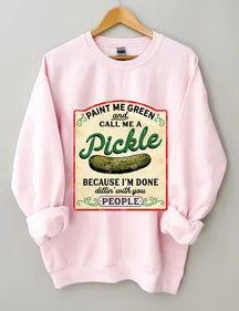 Male Me Green and Call me a Pickle Because I'm Done Dillin Sweatshirt 