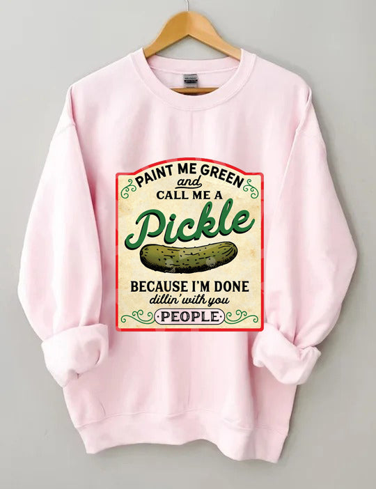 Male Me Green and Call me a Pickle Because I'm Done Dillin Sweatshirt 