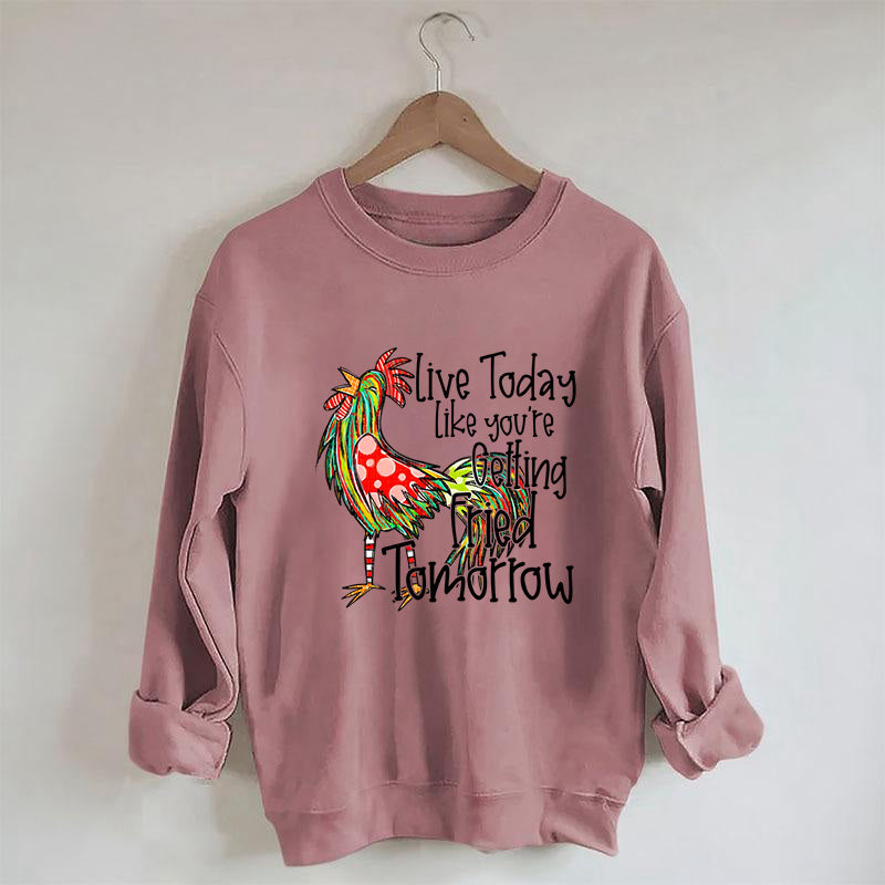 Live Today Like You're Gelling Tried Tomorrow Sweatshirt