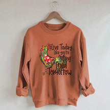 Live Today Like You're Gelling Tried Tomorrow Sweatshirt