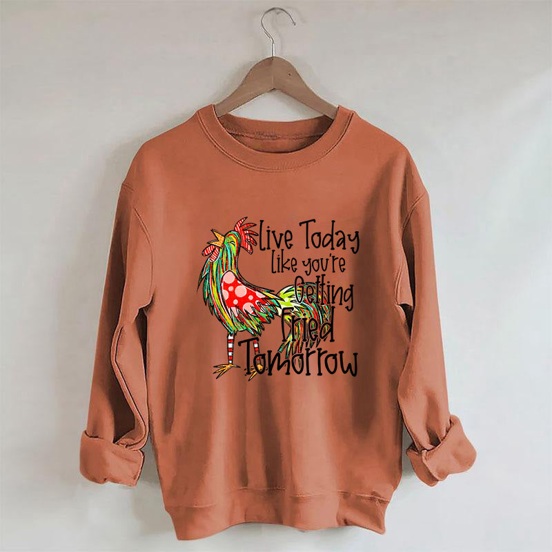 Live Today Like You're Gelling Tried Tomorrow Sweatshirt