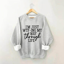 Je suis juste en train de Wtf-Ing mon chemin à travers la vie Sweatshirt