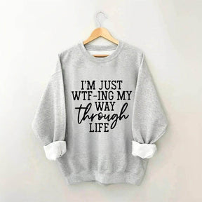Je suis juste en train de Wtf-Ing mon chemin à travers la vie Sweatshirt