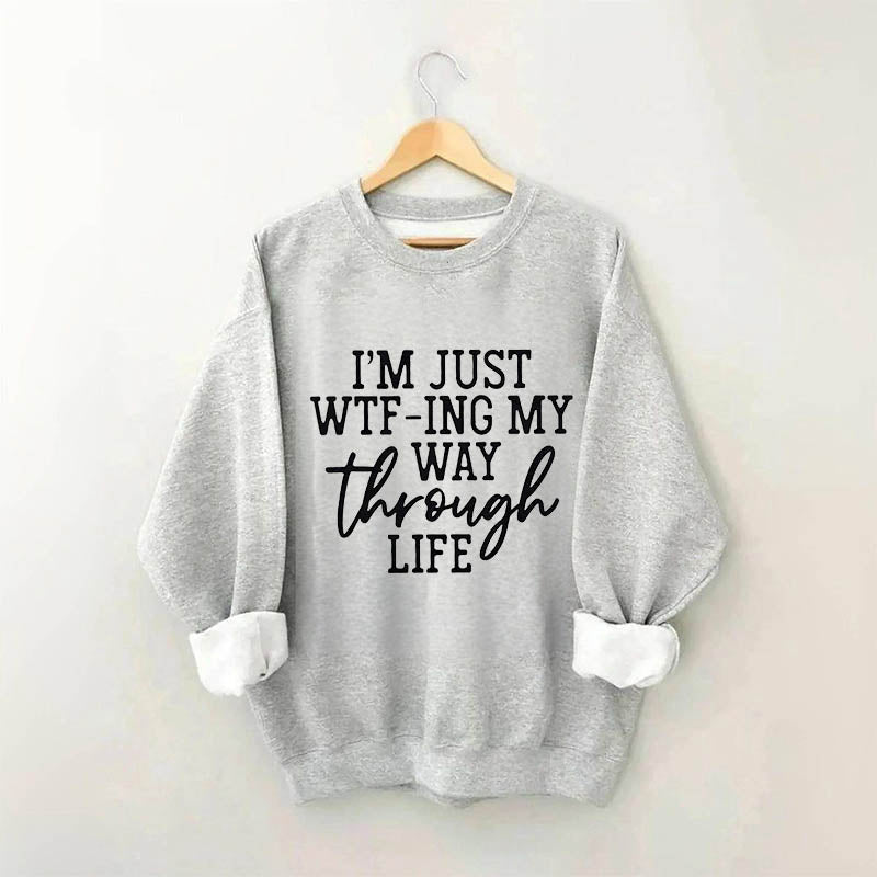 Je suis juste en train de Wtf-Ing mon chemin à travers la vie Sweatshirt