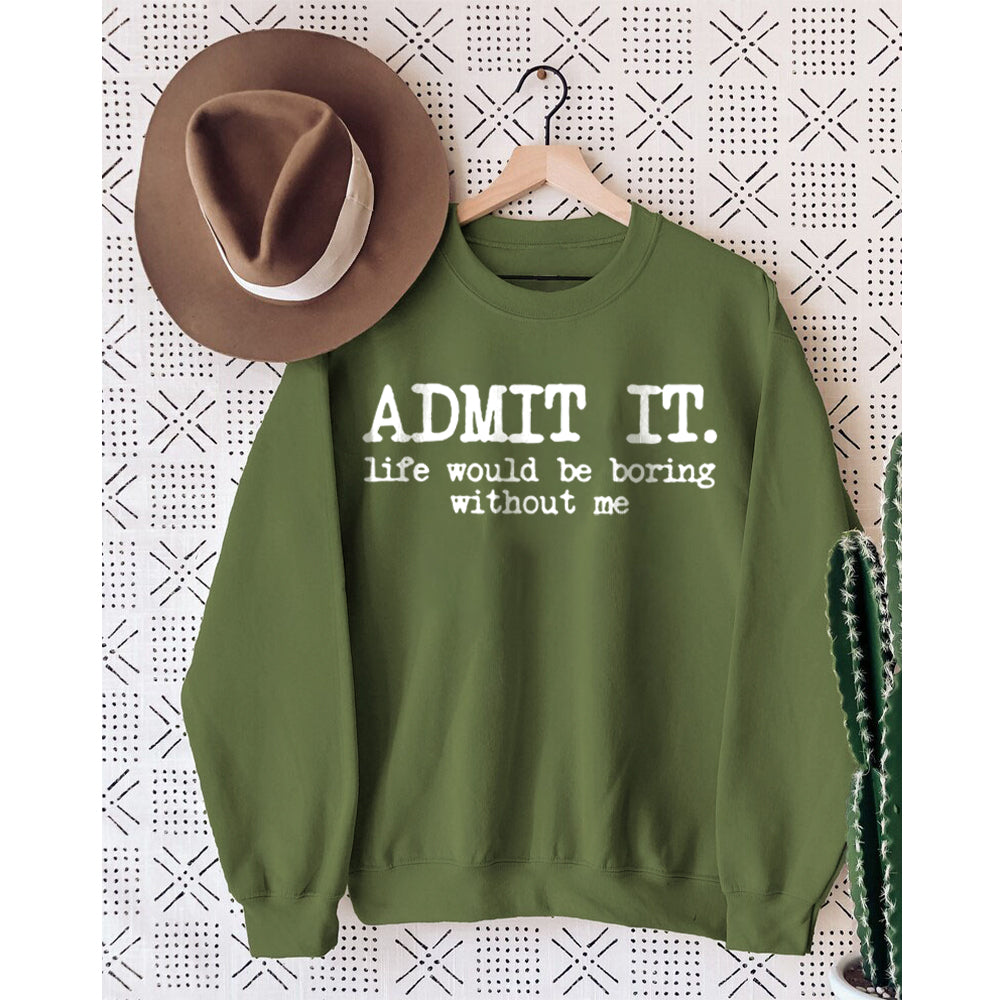 Admettez-le, la vie serait ennuyeuse sans moi Sweatshirt