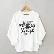 Je suis juste en train de Wtf-Ing mon chemin à travers la vie Sweatshirt