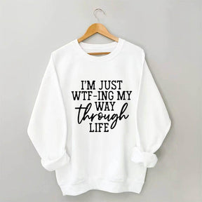 Je suis juste en train de Wtf-Ing mon chemin à travers la vie Sweatshirt