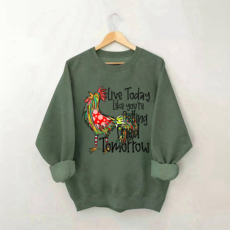 Live Today Like You're Gelling Tried Tomorrow Sweatshirt
