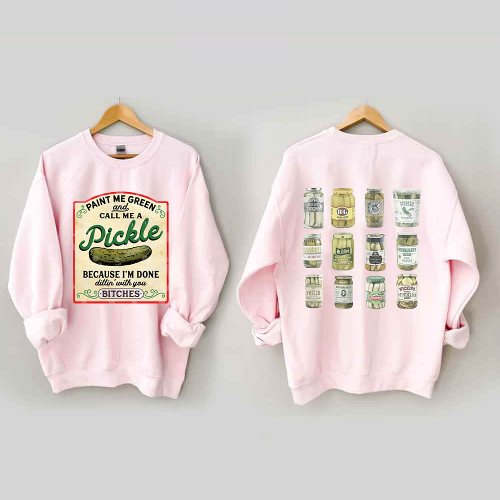 Male Me Green and Call me a Pickle Because I'm Done Dillin Sweatshirt 