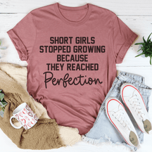 Short Girls Stopped Growing Because They Reached Perfection T-shirt