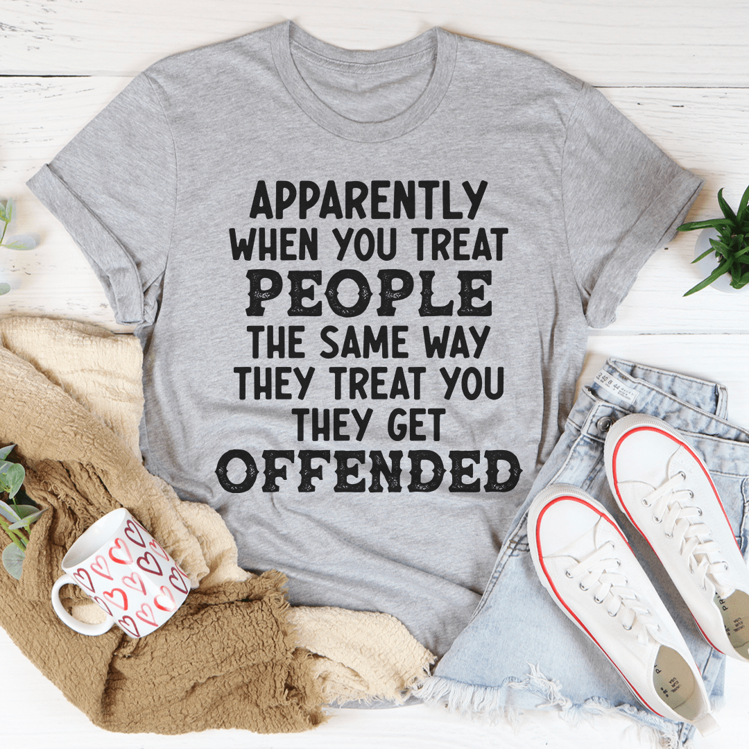 When You Treat People The Same Way They Treat You T-shirt