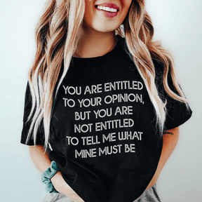 You Are Entitled To Your Opinion T-shirt